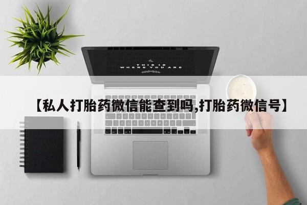 哪里有米非司酮片,【私人打胎药微信能查到吗,打胎药微信号】