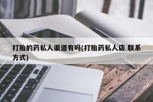 哪里有米非司酮片,打胎的药私人渠道有吗(打胎药私人店 联系方式)