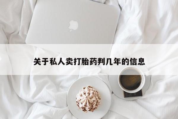 哪里有米非司酮片,关于私人卖打胎药判几年的信息