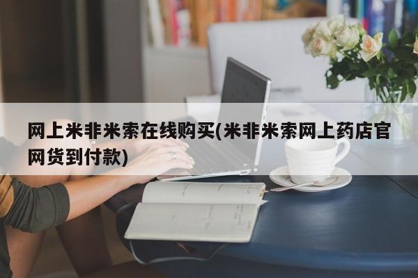 哪里有米非司酮片,网上米非米索在线购买(米非米索网上药店官网货到付款)