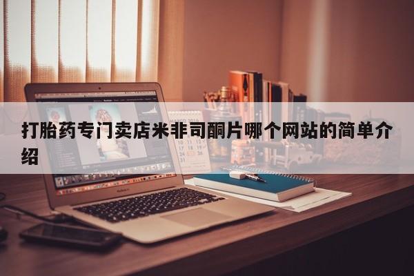 哪里有米非司酮片,打胎药专门卖店米非司酮片哪个网站的简单介绍