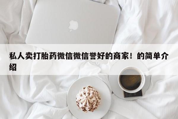 哪里有米非司酮片,私人卖打胎药微信微信誉好的商家！的简单介绍